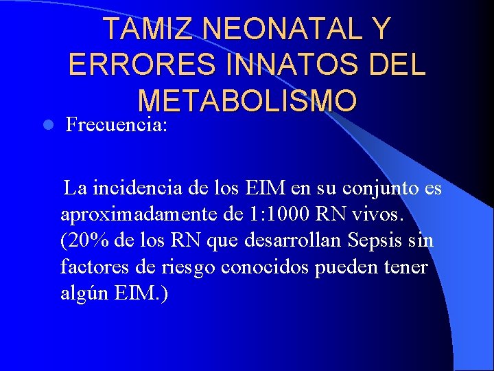 TAMIZ NEONATAL Y ERRORES INNATOS DEL METABOLISMO l Frecuencia: La incidencia de los EIM