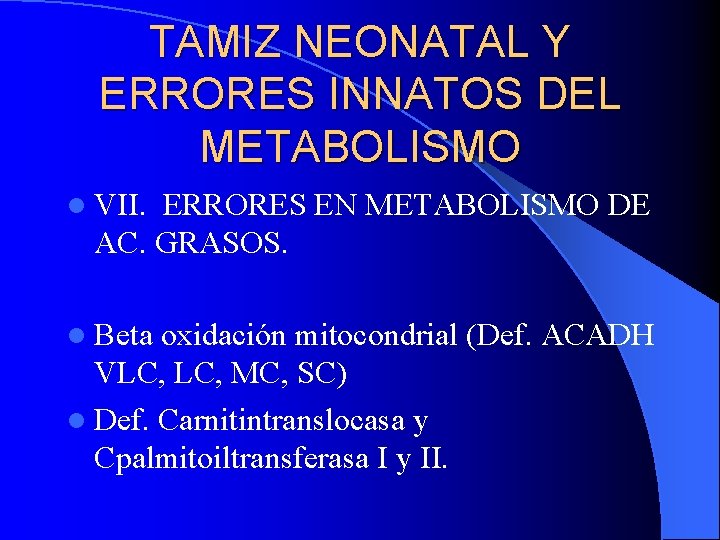 TAMIZ NEONATAL Y ERRORES INNATOS DEL METABOLISMO l VII. ERRORES EN METABOLISMO DE AC.