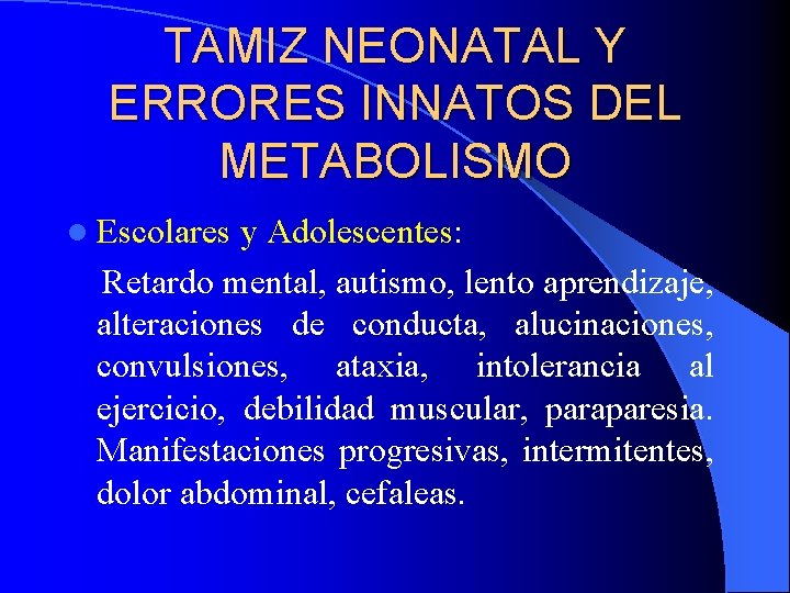 TAMIZ NEONATAL Y ERRORES INNATOS DEL METABOLISMO l Escolares y Adolescentes: Retardo mental, autismo,