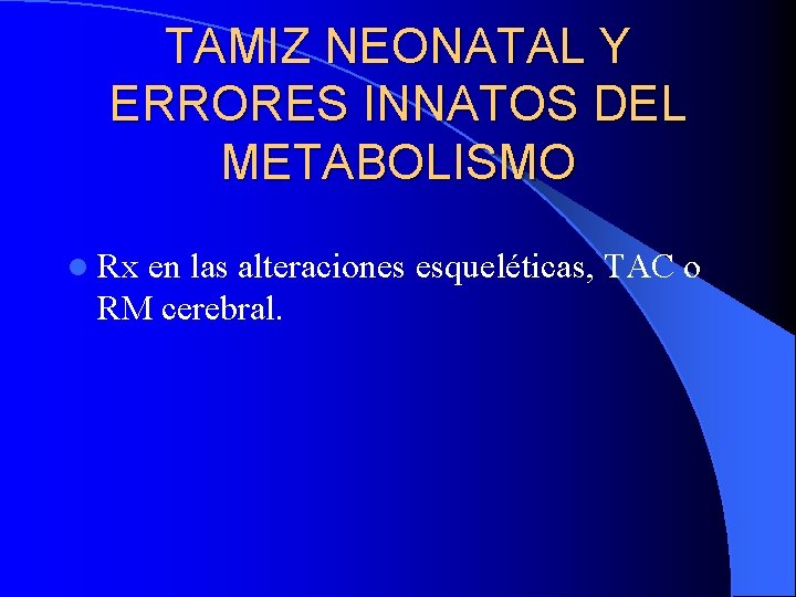 TAMIZ NEONATAL Y ERRORES INNATOS DEL METABOLISMO l Rx en las alteraciones esqueléticas, TAC