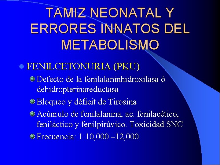TAMIZ NEONATAL Y ERRORES INNATOS DEL METABOLISMO l FENILCETONURIA (PKU) Defecto de la fenilalaninhidroxilasa