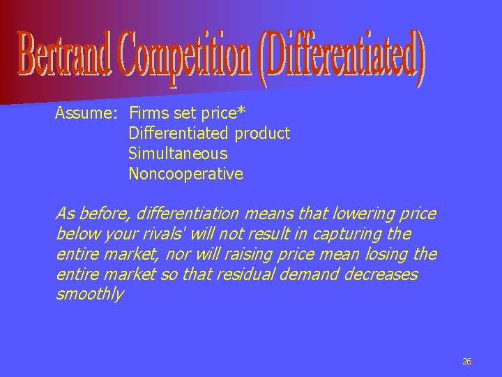 Assume: Firms set price* Differentiated product Simultaneous Noncooperative As before, differentiation means that lowering