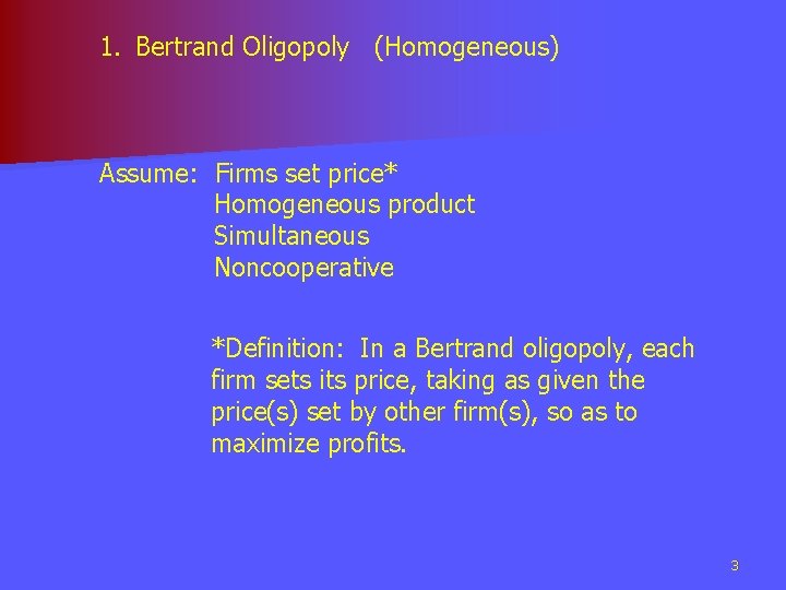 1. Bertrand Oligopoly (Homogeneous) Assume: Firms set price* Homogeneous product Simultaneous Noncooperative *Definition: In