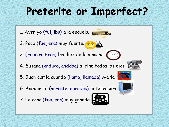 Preterite or Imperfect? 1. Ayer yo (fui, iba) a la escuela. 2. Paco (fue,