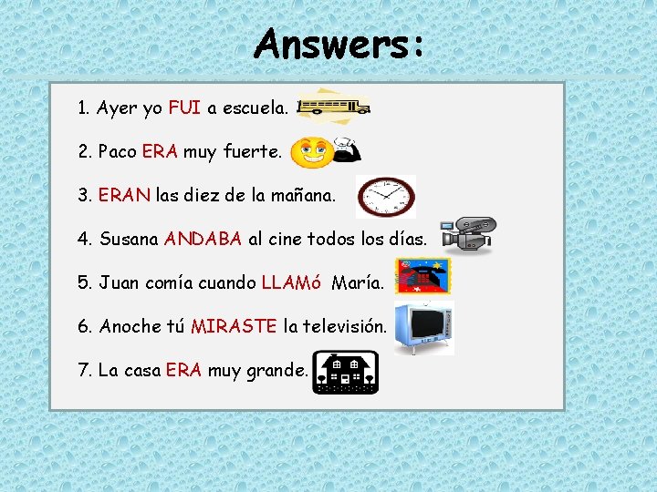 Answers: 1. Ayer yo FUI a escuela. 2. Paco ERA muy fuerte. 3. ERAN