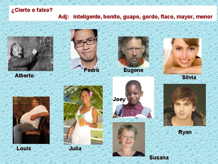 ¿Cierto o falso? Adj: inteligente, bonito, guapo, gordo, flaco, mayor, menor Pedro Alberto Eugene