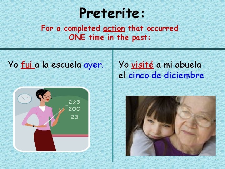 Preterite: For a completed action that occurred ONE time in the past: Yo fui