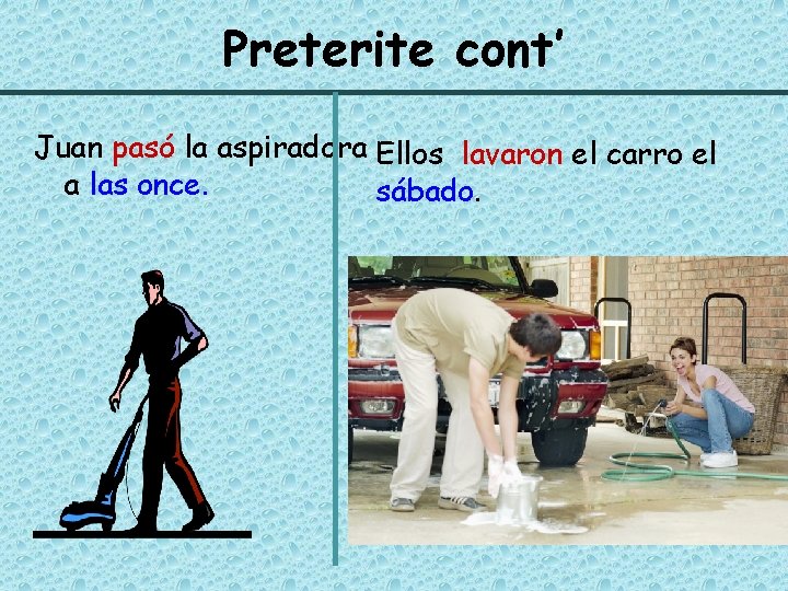 Preterite cont’ Juan pasó la aspiradora Ellos lavaron el carro el a las once.