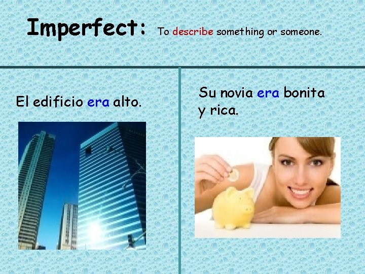 Imperfect: El edificio era alto. To describe something or someone. Su novia era bonita