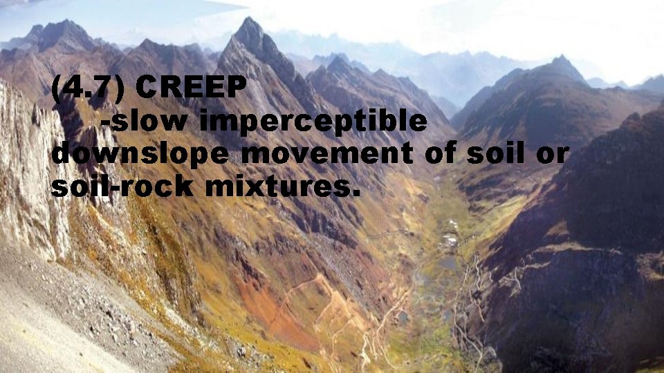 (4. 7) CREEP -slow imperceptible downslope movement of soil or soil-rock mixtures. 