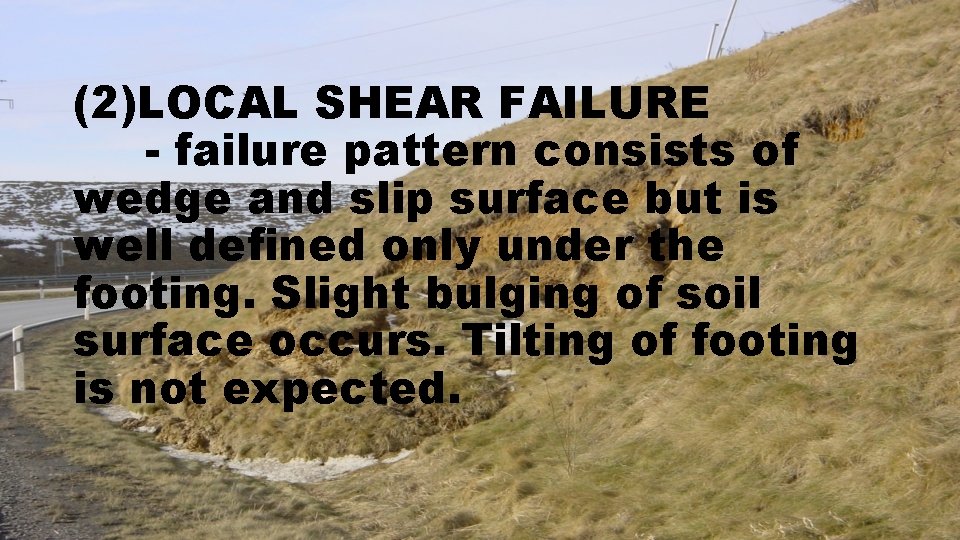 (2)LOCAL SHEAR FAILURE - failure pattern consists of wedge and slip surface but is