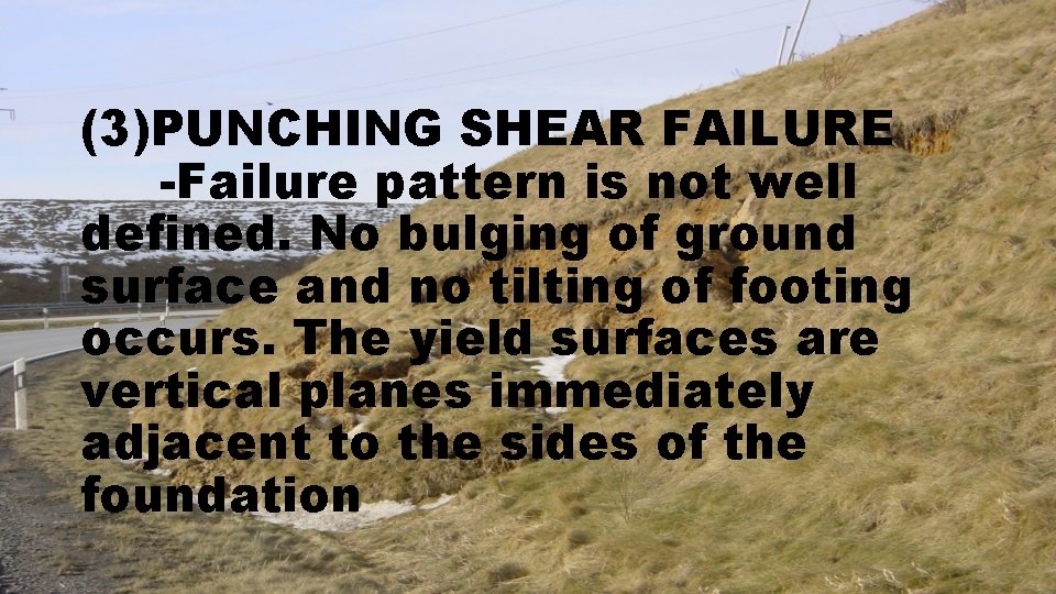 (3)PUNCHING SHEAR FAILURE -Failure pattern is not well defined. No bulging of ground surface