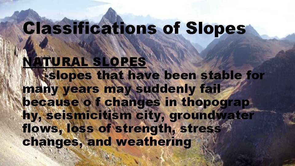 Classifications of Slopes NATURAL SLOPES -slopes that have been stable for many years may
