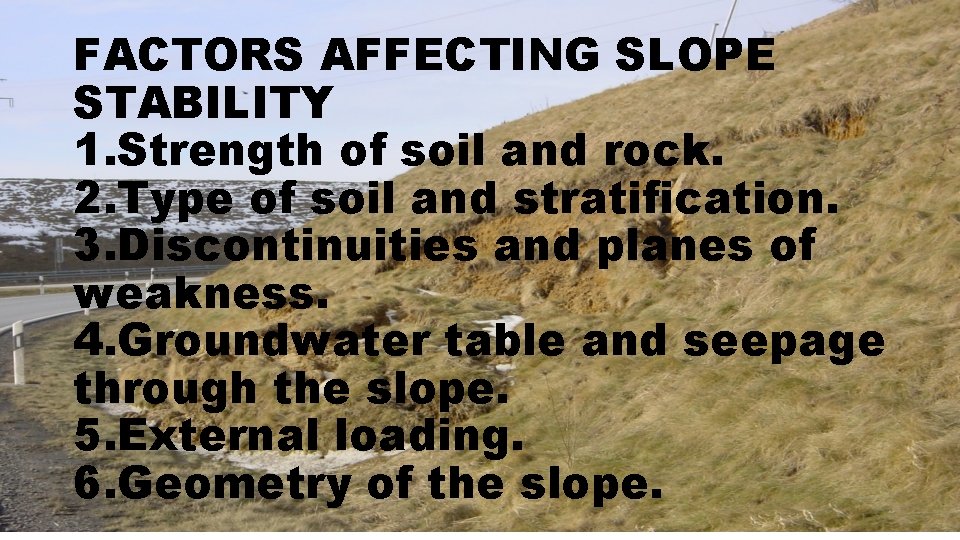 FACTORS AFFECTING SLOPE STABILITY 1. Strength of soil and rock. 2. Type of soil