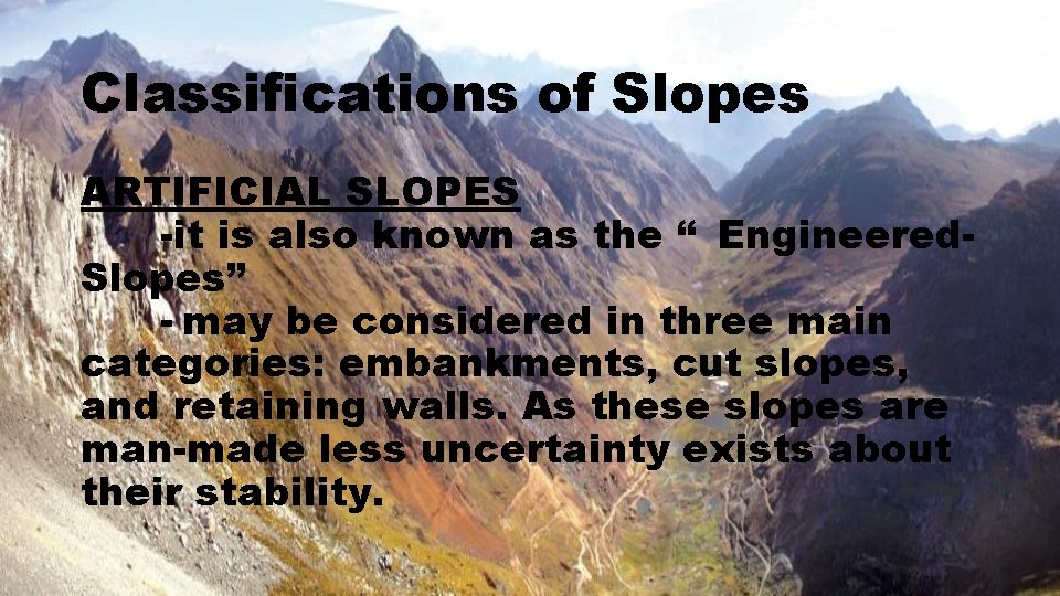 Classifications of Slopes ARTIFICIAL SLOPES -it is also known as the “ Engineered. Slopes”