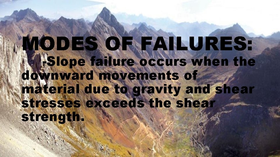 MODES OF FAILURES: -Slope failure occurs when the downward movements of material due to
