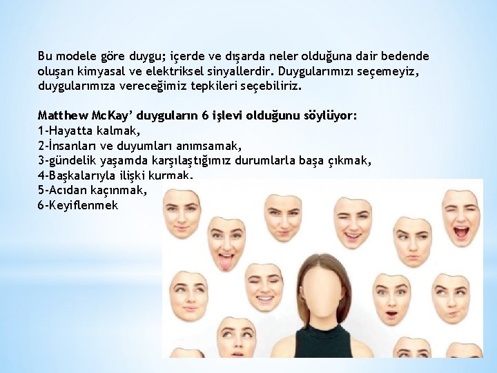 Bu modele göre duygu; içerde ve dışarda neler olduğuna dair bedende oluşan kimyasal ve