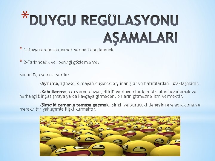 * * 1 -Duygulardan kaçınmak yerine kabullenmek. * 2 -Farkındalık ve benliği gözlemleme. Bunun