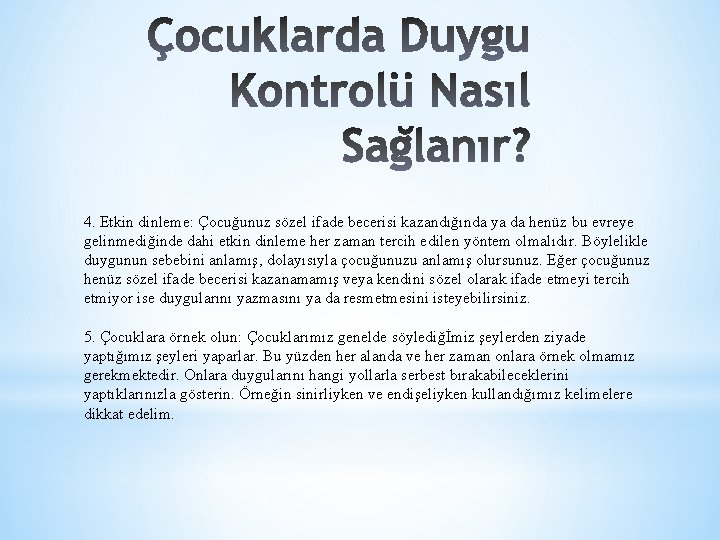 4. Etkin dinleme: Çocuğunuz sözel ifade becerisi kazandığında ya da henüz bu evreye gelinmediğinde