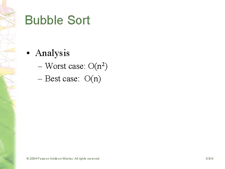 Bubble Sort • Analysis – Worst case: O(n 2) – Best case: O(n) ©