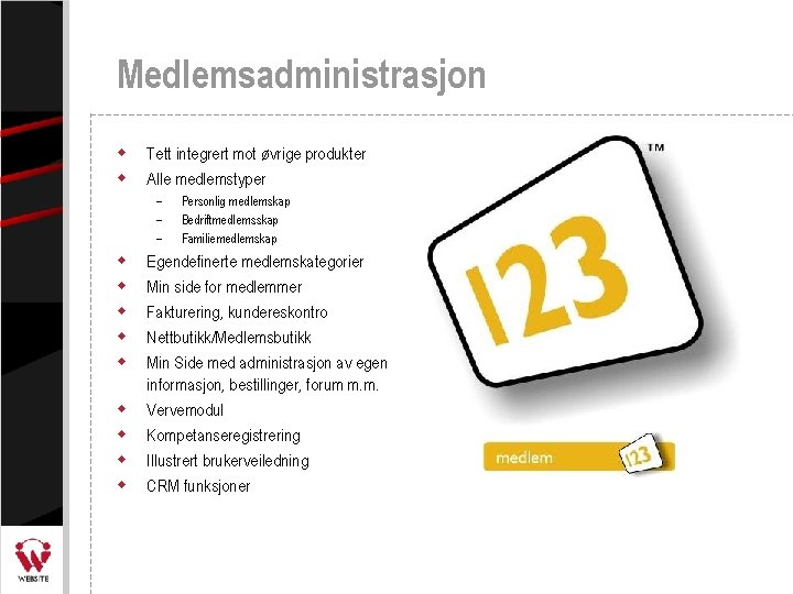 Medlemsadministrasjon w w Tett integrert mot øvrige produkter Alle medlemstyper – – – w