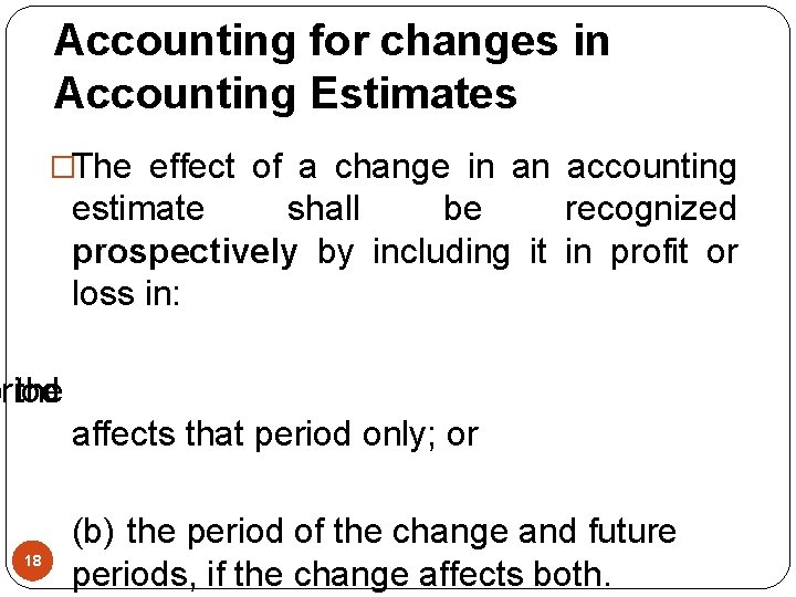 Accounting for changes in Accounting Estimates �The effect of a change in an accounting