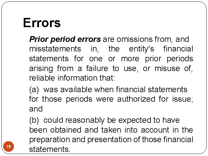 Errors 19 Prior period errors are omissions from, and misstatements in, the entity's financial