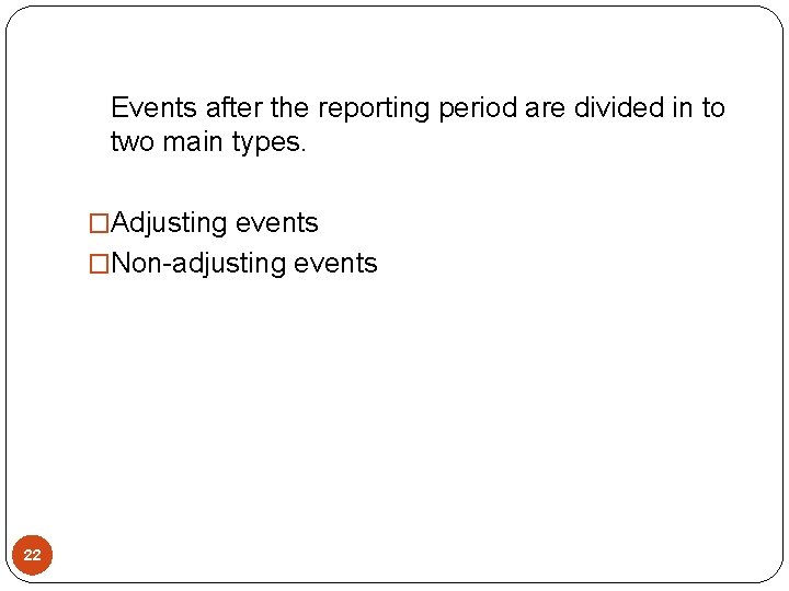 Events after the reporting period are divided in to two main types. �Adjusting events