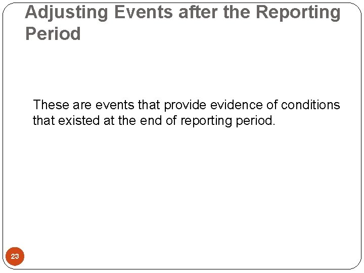Adjusting Events after the Reporting Period These are events that provide evidence of conditions