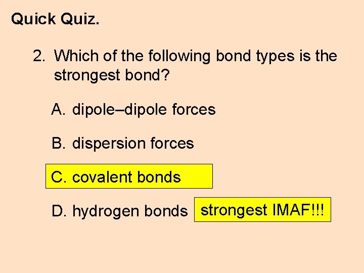 Quick Quiz. 2. Which of the following bond types is the strongest bond? A.