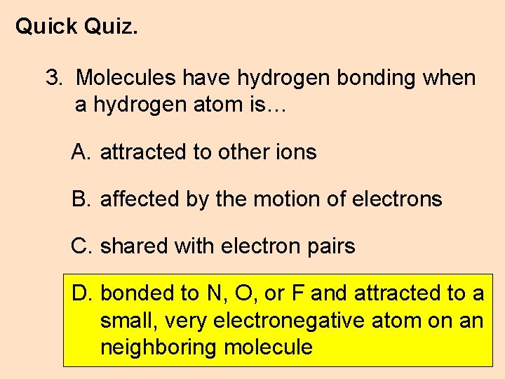 Quick Quiz. 3. Molecules have hydrogen bonding when a hydrogen atom is… A. attracted