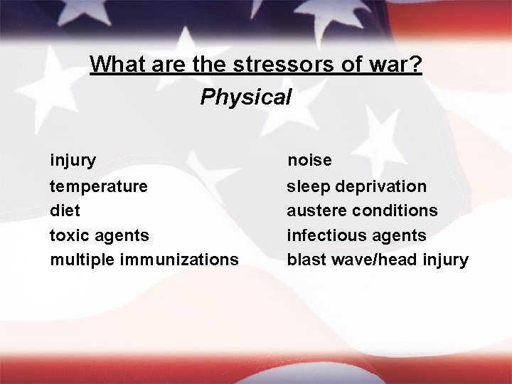 What are the stressors of war? Physical injury noise temperature diet toxic agents multiple