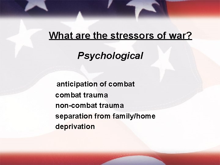 What are the stressors of war? Psychological anticipation of combat trauma non-combat trauma separation