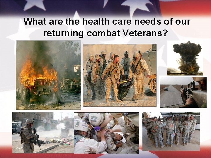 What are the health care needs of our returning combat Veterans? 