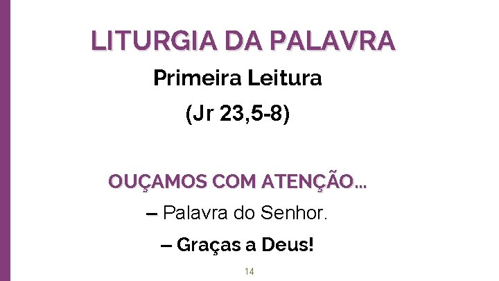 LITURGIA DA PALAVRA Primeira Leitura (Jr 23, 5 -8) OUÇAMOS COM ATENÇÃO. . .