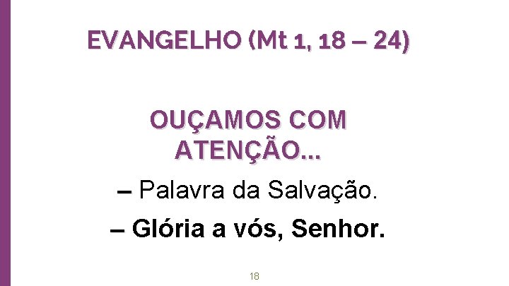 EVANGELHO (Mt 1, 18 – 24) OUÇAMOS COM ATENÇÃO. . . ‒ Palavra da