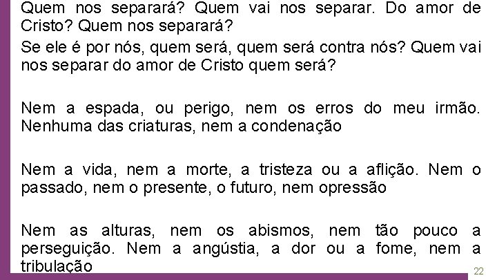 Quem nos separará? Quem vai nos separar. Do amor de Cristo? Quem nos separará?