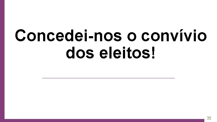 Concedei-nos o convívio dos eleitos! 35 