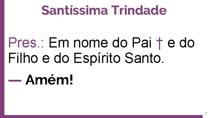 Santíssima Trindade Pres. : Em nome do Pai † e do Filho e do