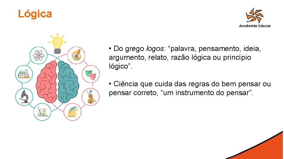 Lógica • Do grego logos: “palavra, pensamento, ideia, argumento, relato, razão lógica ou princípio