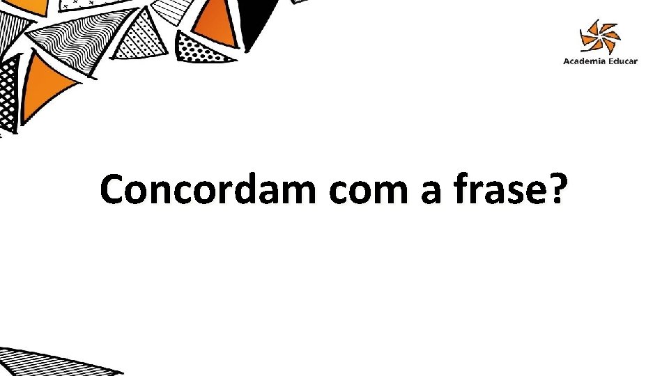 Concordam com a frase? 