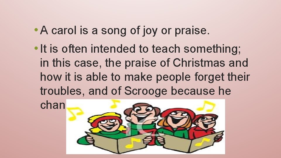  • A carol is a song of joy or praise. • It is