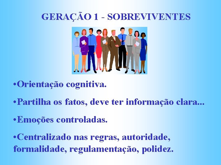 GERAÇÃO 1 - SOBREVIVENTES • Orientação cognitiva. • Partilha os fatos, deve ter informação