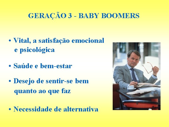 GERAÇÃO 3 - BABY BOOMERS • Vital, a satisfação emocional e psicológica • Saúde