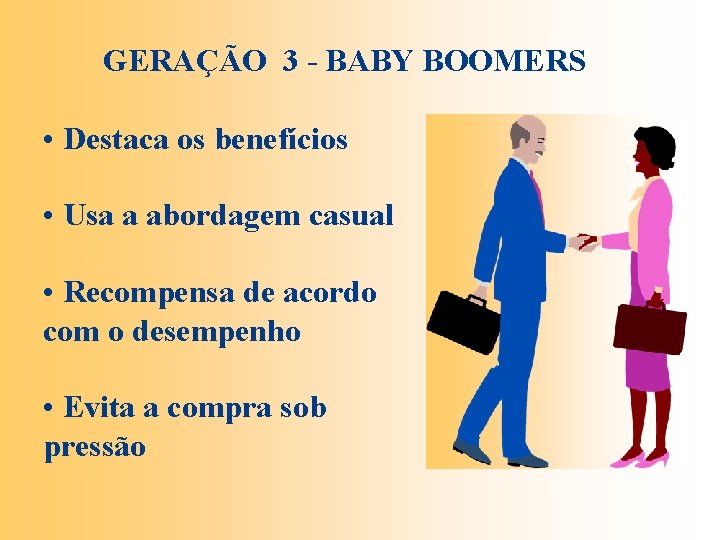 GERAÇÃO 3 - BABY BOOMERS • Destaca os benefícios • Usa a abordagem casual
