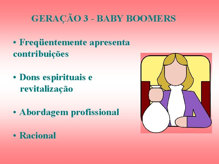 GERAÇÃO 3 - BABY BOOMERS • Freqüentemente apresenta contribuições • Dons espirituais e revitalização