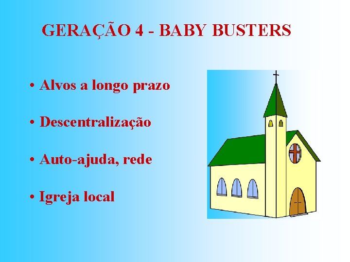 GERAÇÃO 4 - BABY BUSTERS • Alvos a longo prazo • Descentralização • Auto-ajuda,
