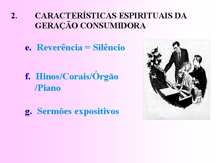 2. CARACTERÍSTICAS ESPIRITUAIS DA GERAÇÃO CONSUMIDORA e. Reverência = Silêncio f. Hinos/Corais/Órgão /Piano g.