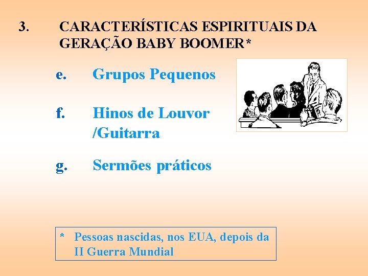 3. CARACTERÍSTICAS ESPIRITUAIS DA GERAÇÃO BABY BOOMER* e. Grupos Pequenos f. Hinos de Louvor