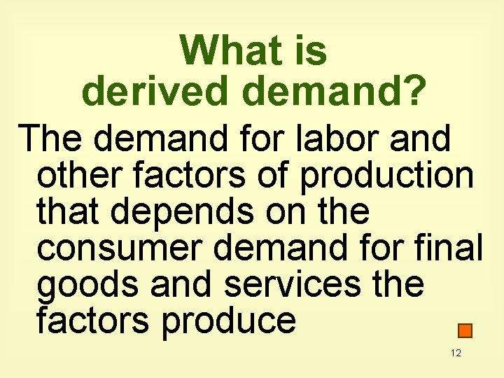 What is derived demand? The demand for labor and other factors of production that